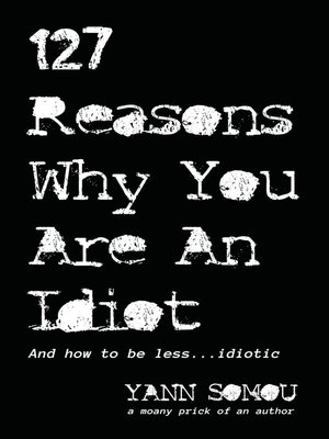 cover image of 127 Reasons Why You Are an Idiot